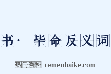 书·毕命反义词是什么意思的图片